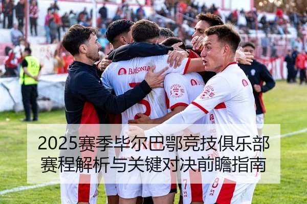 2025赛季毕尔巴鄂竞技俱乐部赛程解析与关键对决前瞻指南