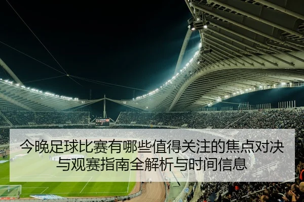 今晚足球比赛有哪些值得关注的焦点对决与观赛指南全解析与时间信息